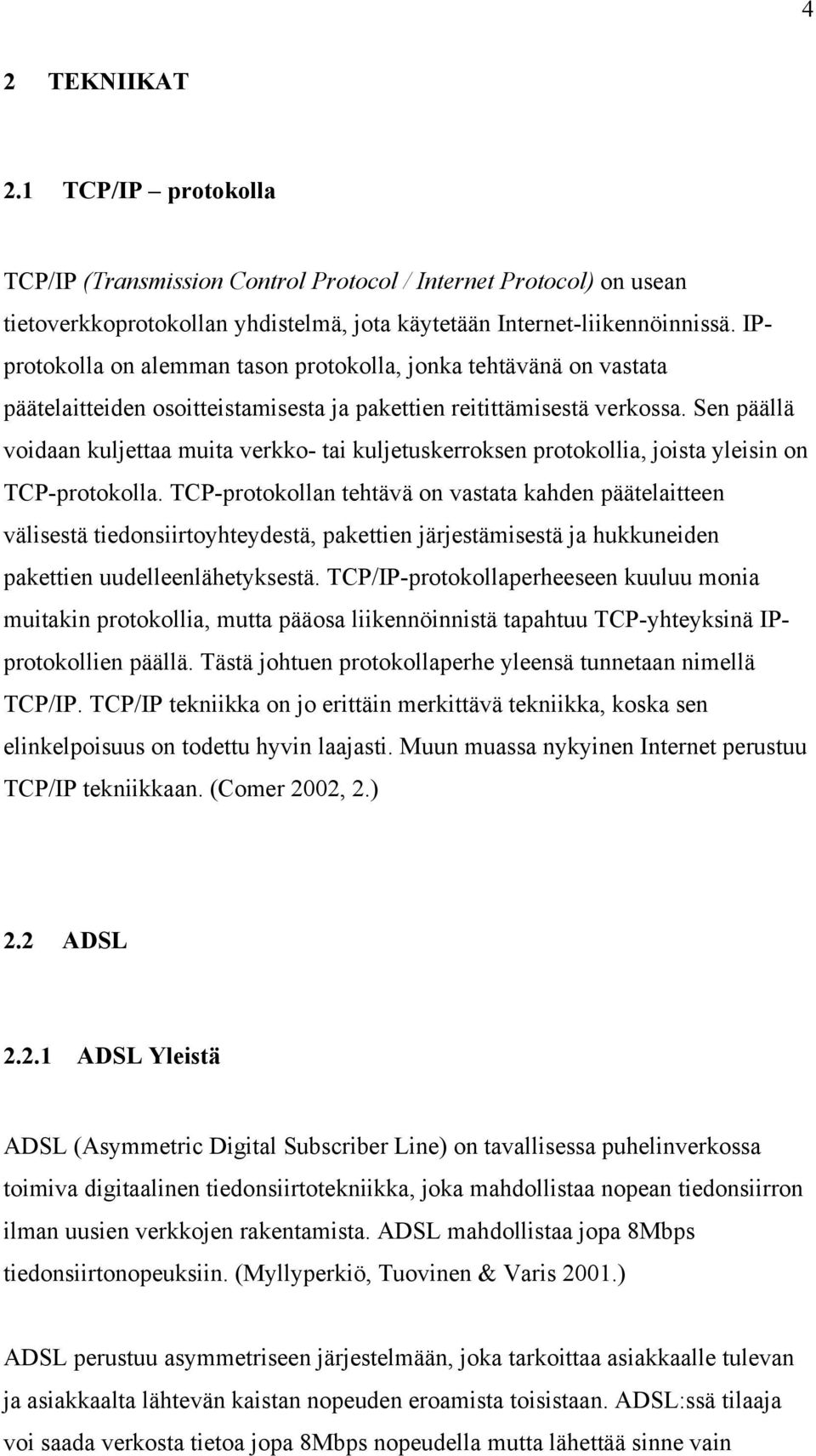 Sen päällä voidaan kuljettaa muita verkko- tai kuljetuskerroksen protokollia, joista yleisin on TCP-protokolla.