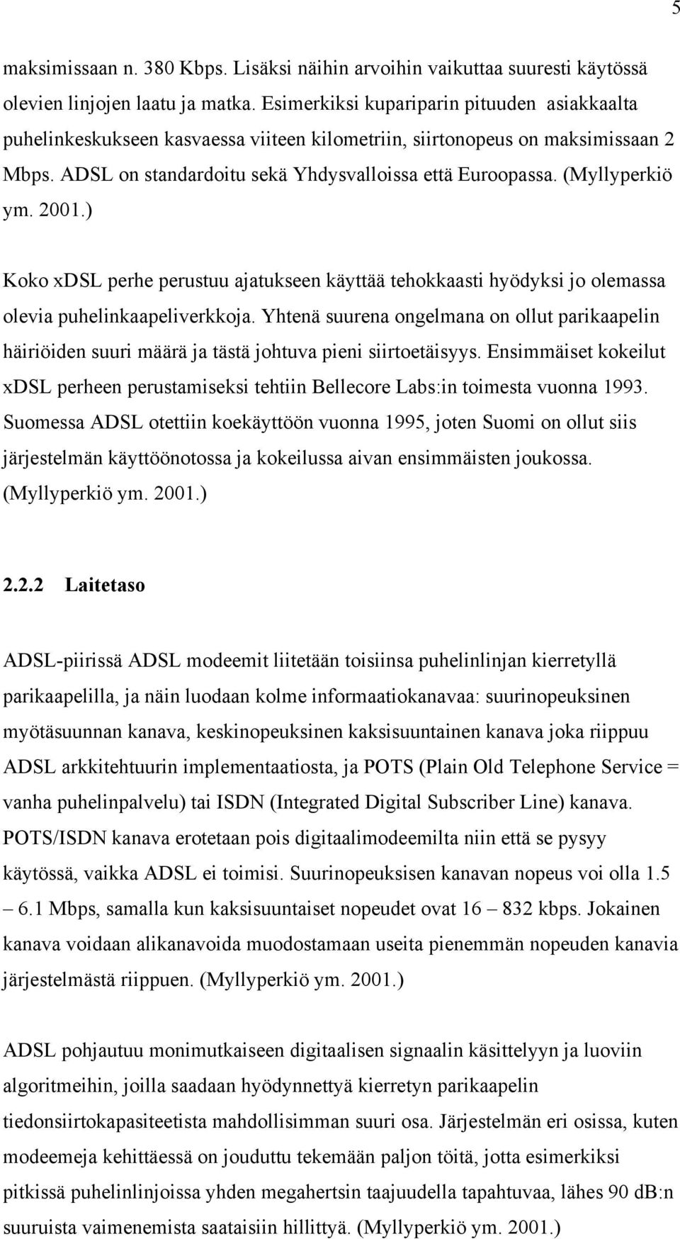 (Myllyperkiö ym. 2001.) Koko xdsl perhe perustuu ajatukseen käyttää tehokkaasti hyödyksi jo olemassa olevia puhelinkaapeliverkkoja.