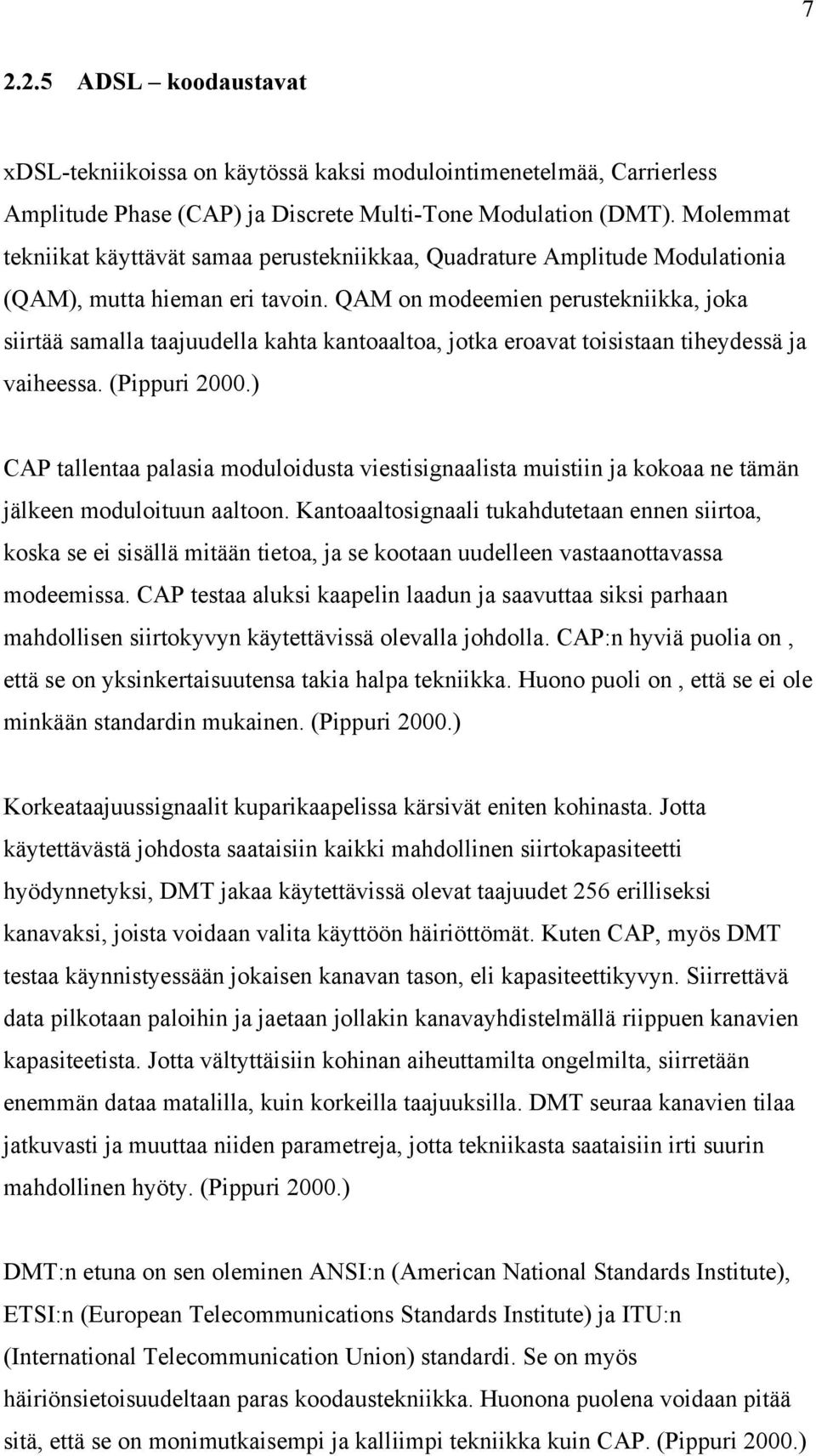 QAM on modeemien perustekniikka, joka siirtää samalla taajuudella kahta kantoaaltoa, jotka eroavat toisistaan tiheydessä ja vaiheessa. (Pippuri 2000.