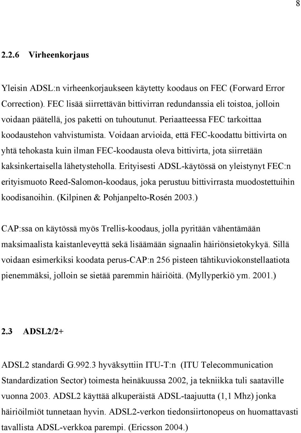 Voidaan arvioida, että FEC-koodattu bittivirta on yhtä tehokasta kuin ilman FEC-koodausta oleva bittivirta, jota siirretään kaksinkertaisella lähetysteholla.