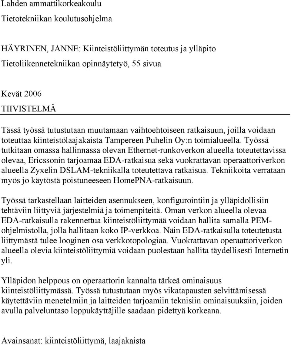 Työssä tutkitaan omassa hallinnassa olevan Ethernet-runkoverkon alueella toteutettavissa olevaa, Ericssonin tarjoamaa EDA-ratkaisua sekä vuokrattavan operaattoriverkon alueella Zyxelin