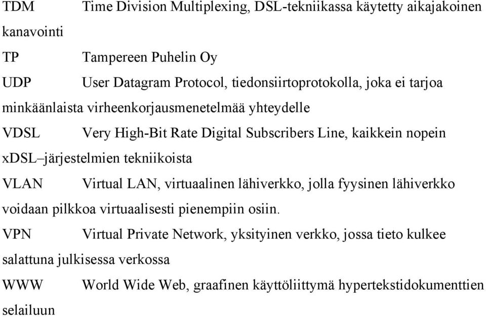 nopein xdsl järjestelmien tekniikoista VLAN Virtual LAN, virtuaalinen lähiverkko, jolla fyysinen lähiverkko voidaan pilkkoa virtuaalisesti pienempiin