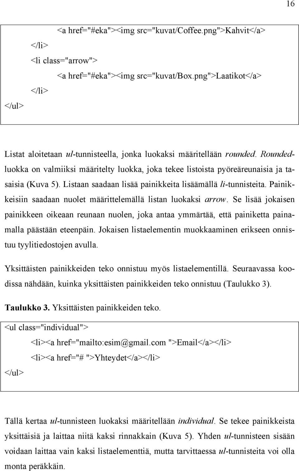 Listaan saadaan lisää painikkeita lisäämällä li-tunnisteita. Painikkeisiin saadaan nuolet määrittelemällä listan luokaksi arrow.