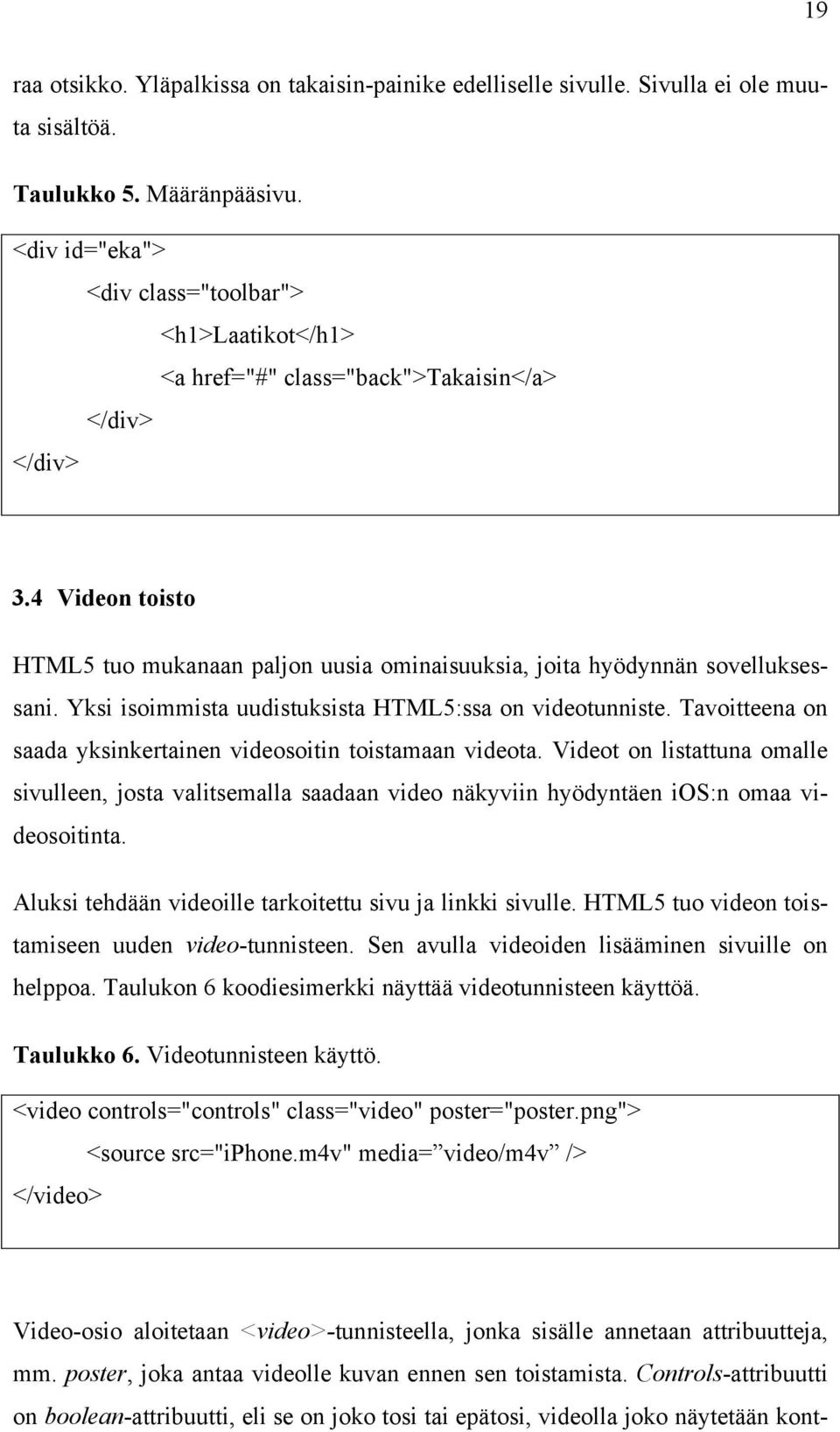 4 Videon toisto HTML5 tuo mukanaan paljon uusia ominaisuuksia, joita hyödynnän sovelluksessani. Yksi isoimmista uudistuksista HTML5:ssa on videotunniste.