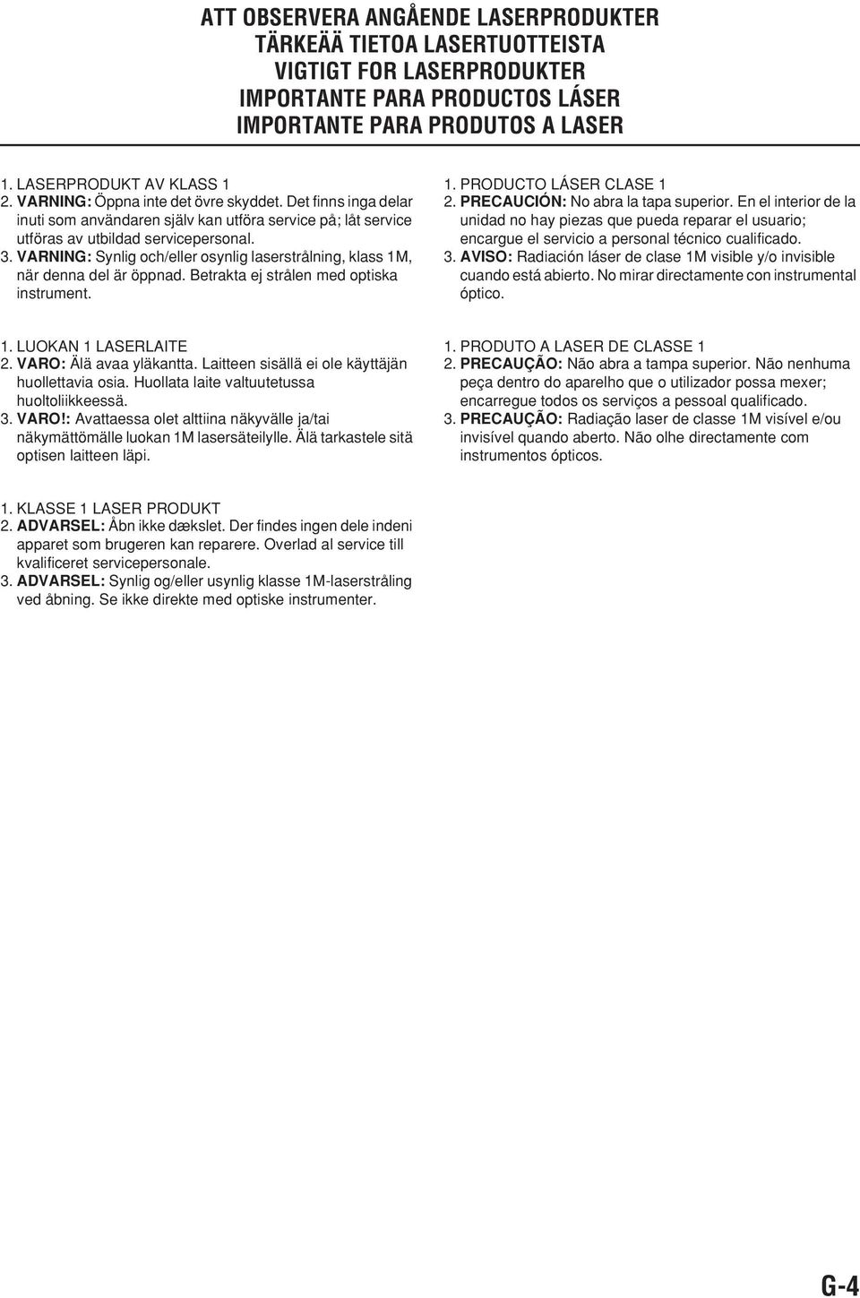 VARNING: Synlig och/eller osynlig laserstrålning, klass 1M, när denna del är öppnad. Betrakta ej strålen med optiska instrument. 1. PRODUCTO LÁSER CLASE 1 2. PAUCIÓN: No abra la tapa superior.