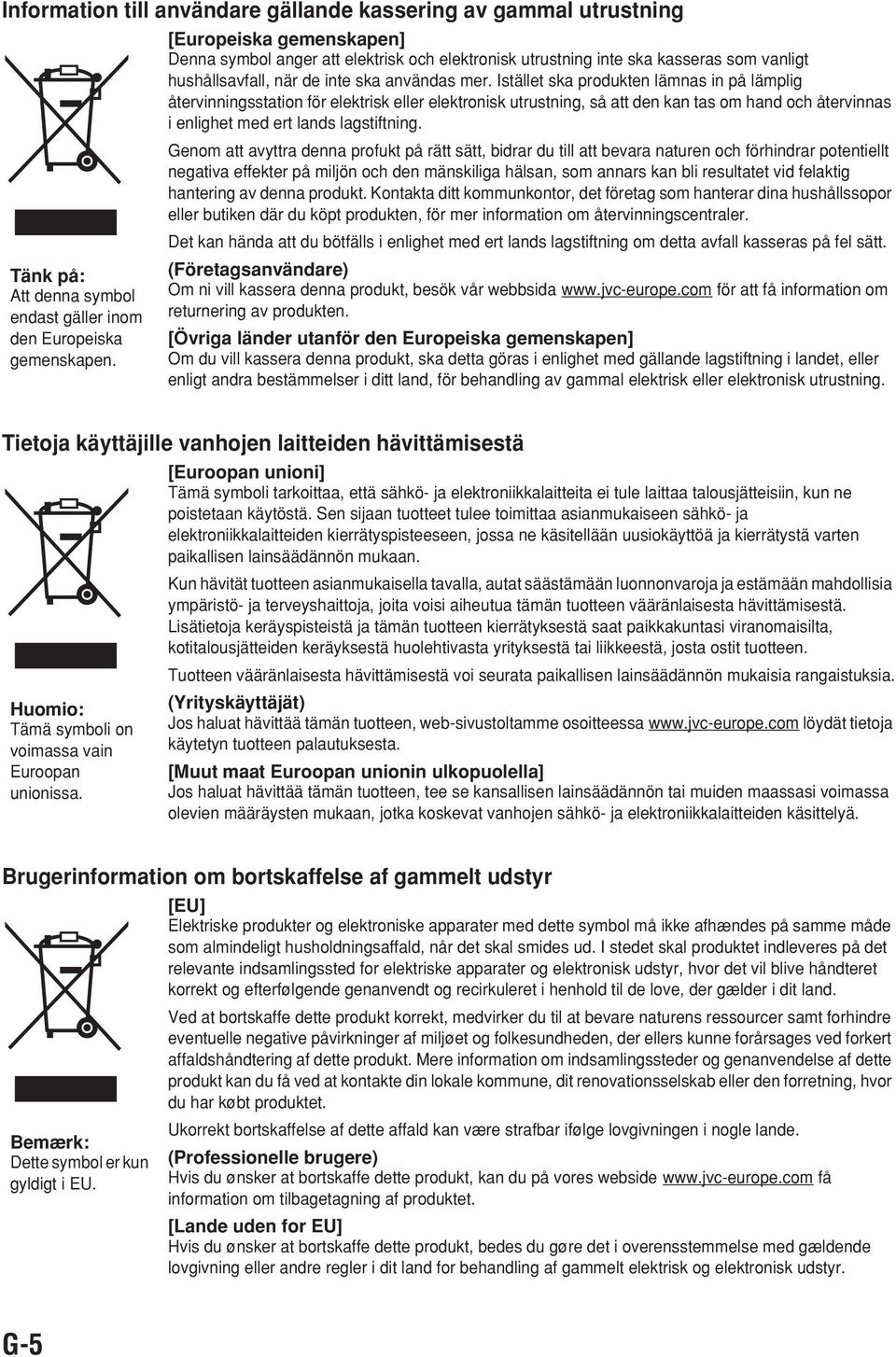 Istället ska produkten lämnas in på lämplig återvinningsstation för elektrisk eller elektronisk utrustning, så att den kan tas om hand och återvinnas i enlighet med ert lands lagstiftning.