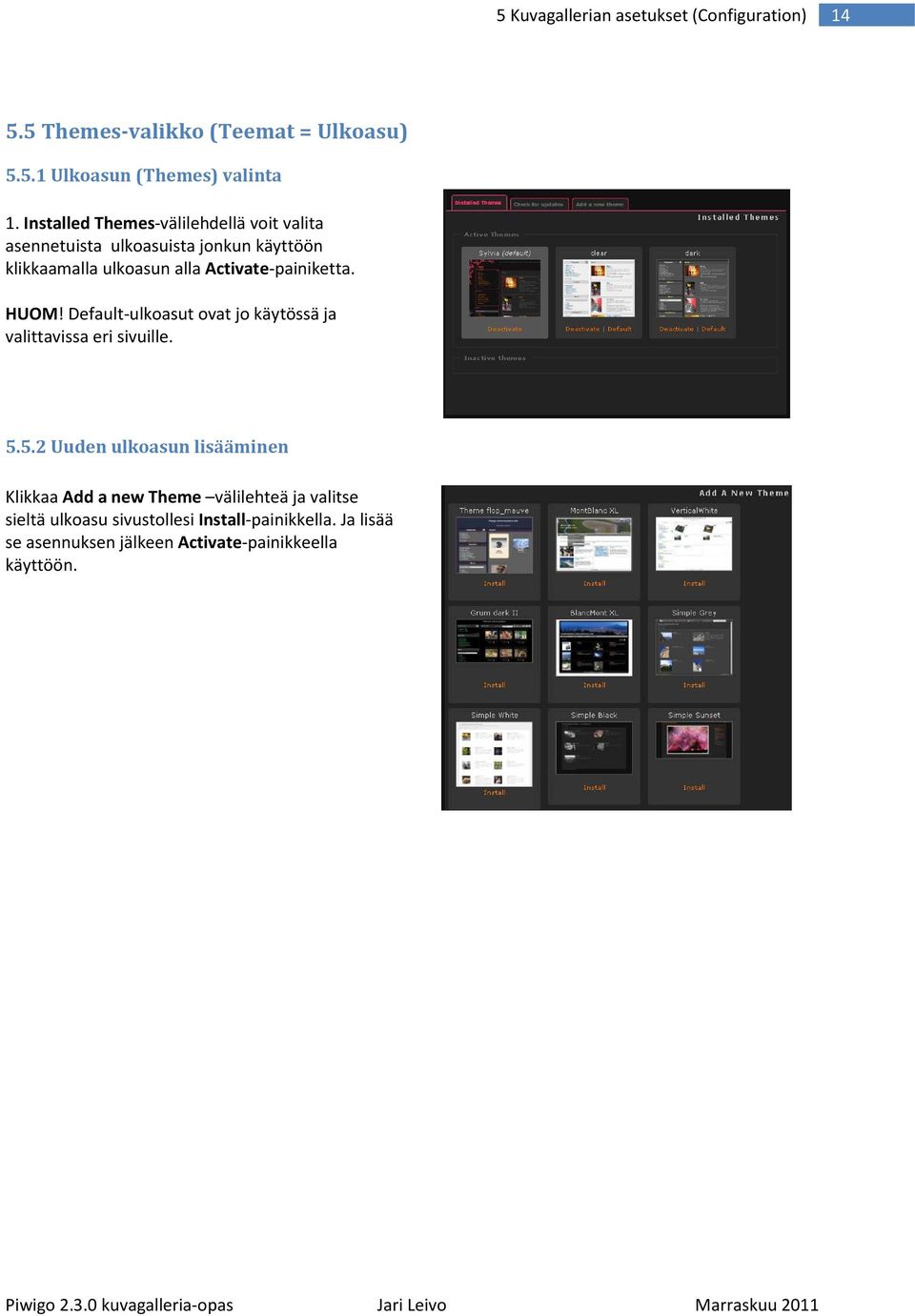 Activate-painiketta. HUOM! Default-ulkoasut ovat jo käytössä ja valittavissa eri sivuille. 5.