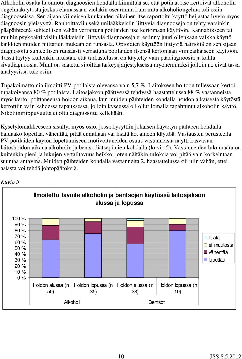 Rauhoittaviin sekä unilääkkeisiin liittyviä diagnooseja on tehty varsinkin pääpäihteenä suhteellisen vähän verrattuna potilaiden itse kertomaan käyttöön.