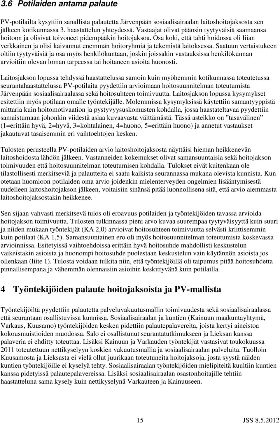 Osa koki, että tahti hoidossa oli liian verkkainen ja olisi kaivannut enemmän hoitoryhmiä ja tekemistä laitoksessa.