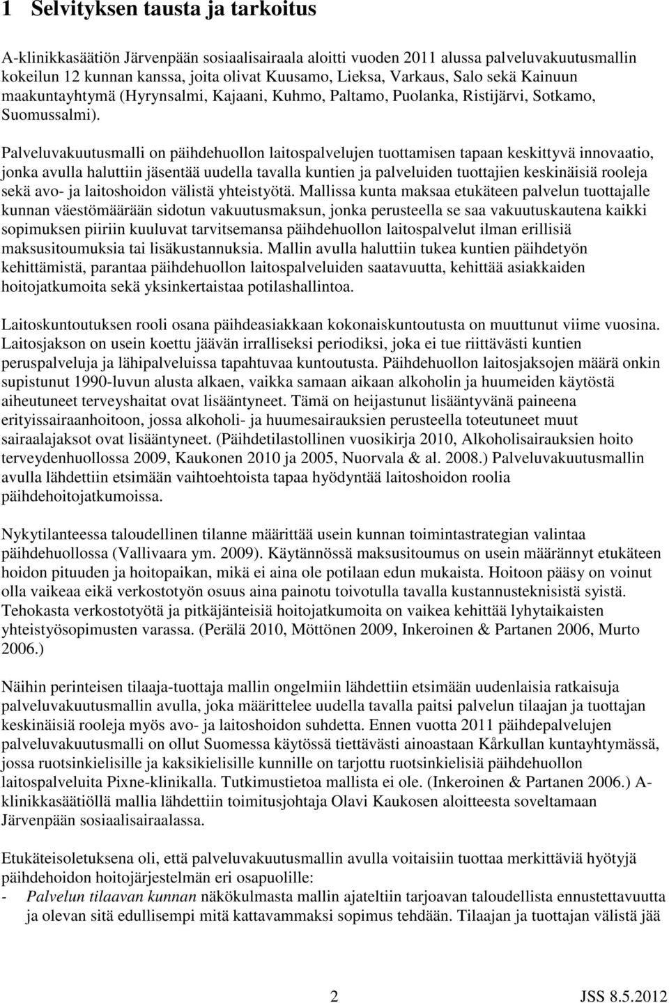 Palveluvakuutusmalli on päihdehuollon laitospalvelujen tuottamisen tapaan keskittyvä innovaatio, jonka avulla haluttiin jäsentää uudella tavalla kuntien ja palveluiden tuottajien keskinäisiä rooleja