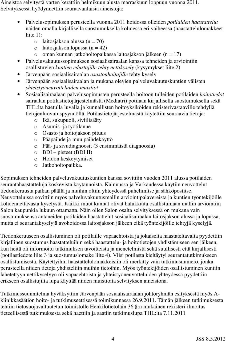 vaiheessa (haastattelulomakkeet liite 1): o laitosjakson alussa (n = 70) o laitosjakson lopussa (n = 42) o oman kunnan jatkohoitopaikassa laitosjakson jälkeen (n = 17) Palveluvakuutussopimuksen