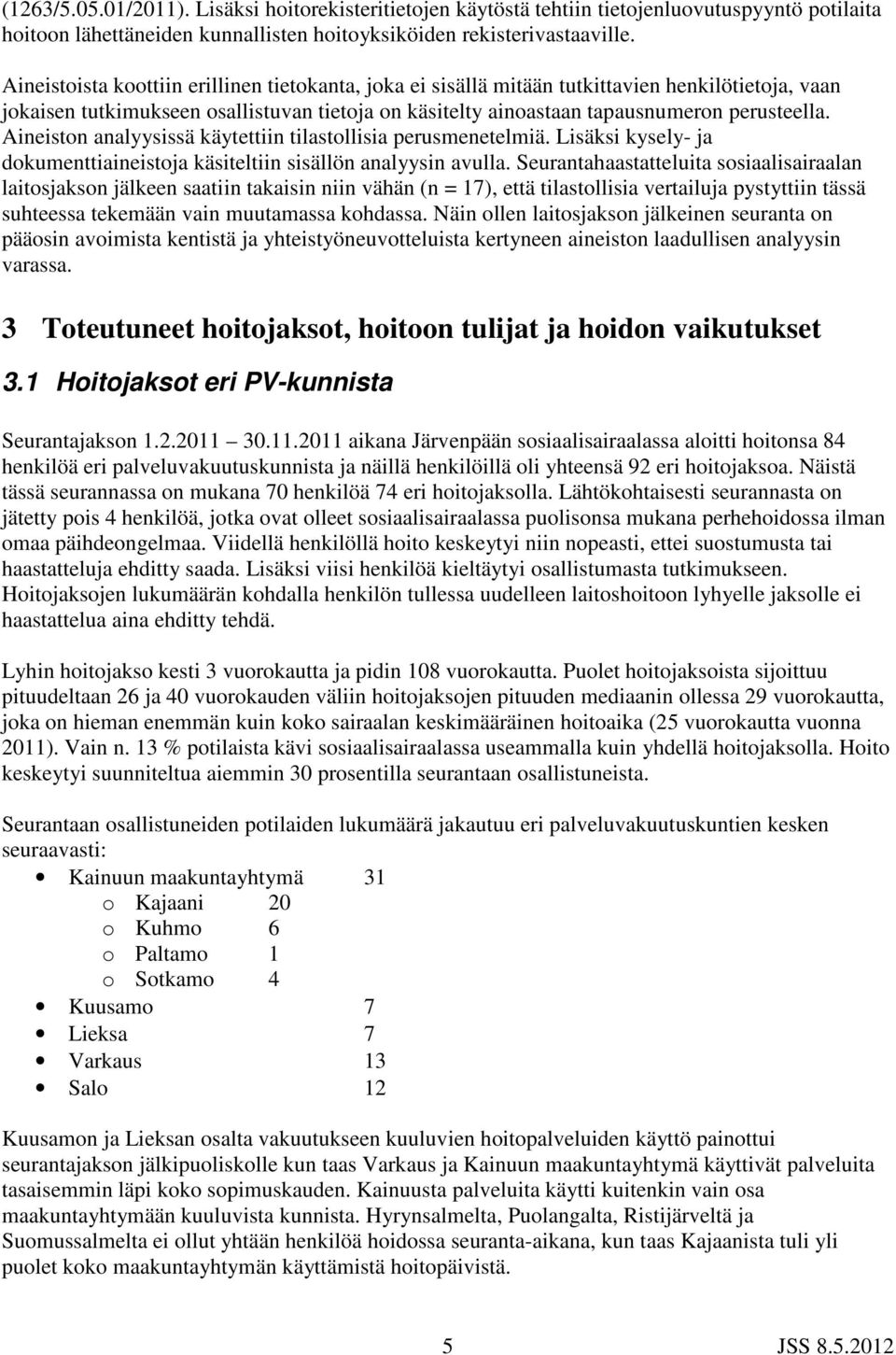 Aineiston analyysissä käytettiin tilastollisia perusmenetelmiä. Lisäksi kysely- ja dokumenttiaineistoja käsiteltiin sisällön analyysin avulla.