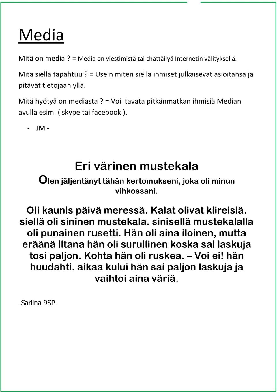 ( skype tai facebook ). - JM - Eri värinen mustekala Olen jäljentänyt tähän kertomukseni, joka oli minun vihkossani. Oli kaunis päivä meressä. Kalat olivat kiireisiä.