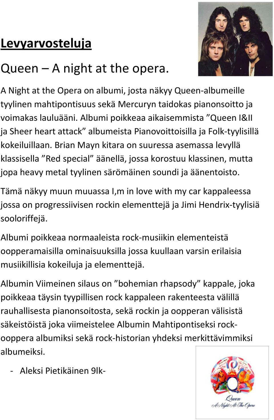 Brian Mayn kitara on suuressa asemassa levyllä klassisella Red special äänellä, jossa korostuu klassinen, mutta jopa heavy metal tyylinen särömäinen soundi ja äänentoisto.