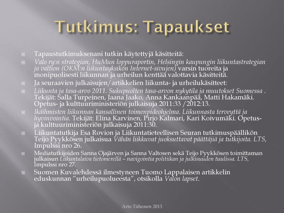 Sukupuolten tasa-arvon nykytila ja muutokset Suomessa. Tekijät: Salla Turpeinen, Jaana Jaako, Anna Kankaanpää, Matti Hakamäki. Opetus- ja kulttuuriministeriön julkaisuja 2011:33 /2012:13.