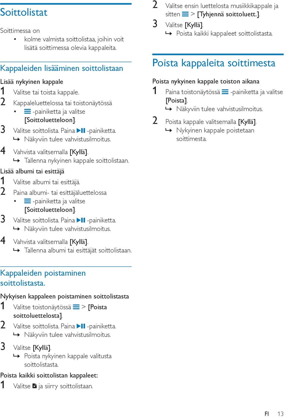 Tallenna nykyinen kappale soittolistaan. Lisää albumi tai esittäjä 1 Valitse albumi tai esittäjä. 2 Paina albumi- tai esittäjäluettelossa -painiketta ja valitse [Soittoluetteloon].