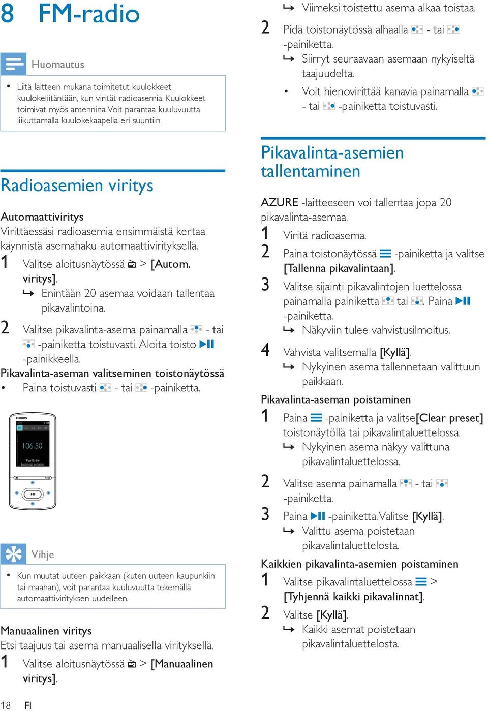 1 Valitse aloitusnäytössä > [Autom. viritys]. Enintään 20 asemaa voidaan tallentaa pikavalintoina. 2 Valitse pikavalinta-asema painamalla - tai -painiketta toistuvasti. Aloita toisto -painikkeella.