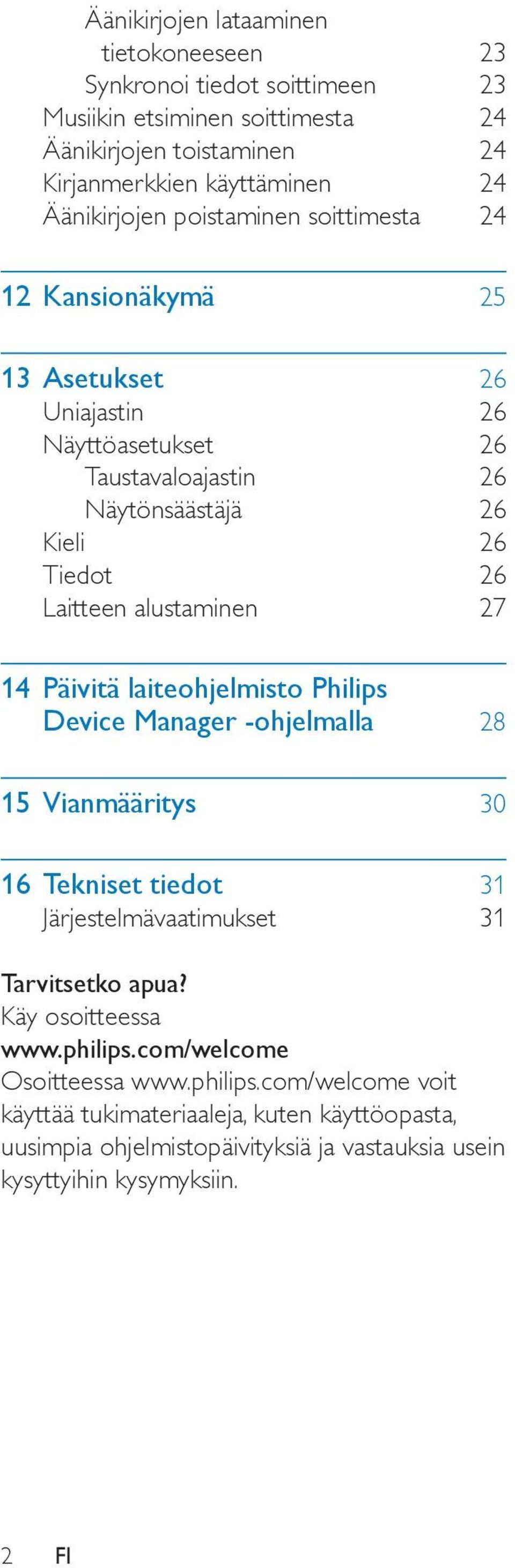 14 Päivitä laiteohjelmisto Philips Device Manager -ohjelmalla 28 15 Vianmääritys 30 16 Tekniset tiedot 31 Järjestelmävaatimukset 31 Tarvitsetko apua? Käy osoitteessa www.philips.