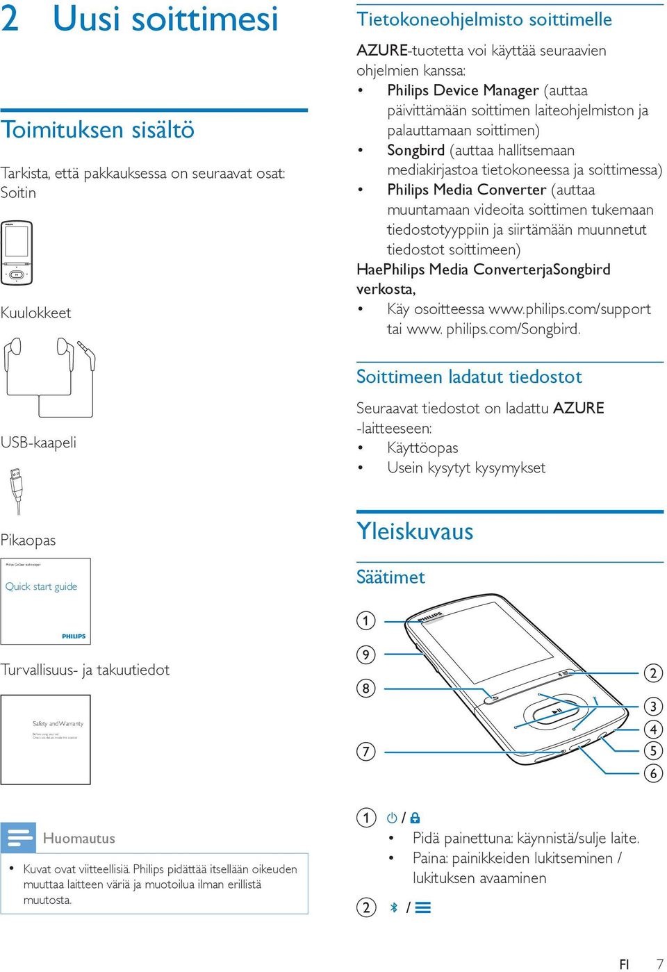 muuntamaan videoita soittimen tukemaan tiedostotyyppiin ja siirtämään muunnetut tiedostot soittimeen) HaePhilips Media ConverterjaSongbird verkosta, Käy osoitteessa www.philips.com/support tai www.