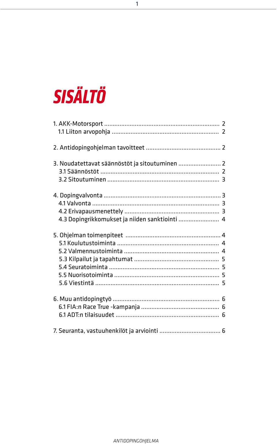 Ohjelman toimenpiteet... 4 5.1 Koulutustoiminta... 4 5.2 Valmennustoiminta... 4 5.3 Kilpailut ja tapahtumat... 5 5.4 Seuratoiminta... 5 5.5 Nuorisotoiminta.