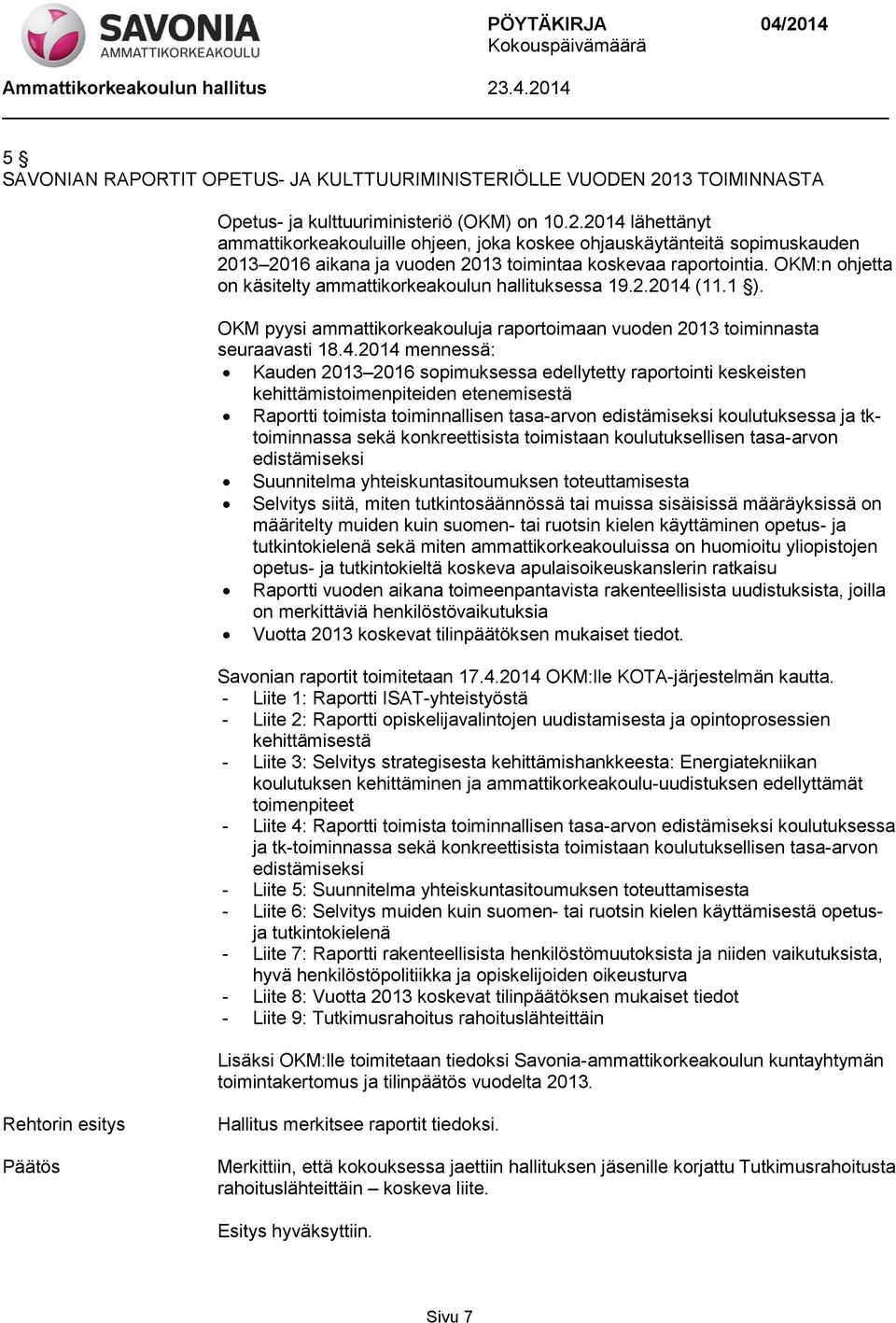 2014 lähettänyt ammattikorkeakouluille ohjeen, joka koskee ohjauskäytänteitä sopimuskauden 2013 2016 aikana ja vuoden 2013 toimintaa koskevaa raportointia.