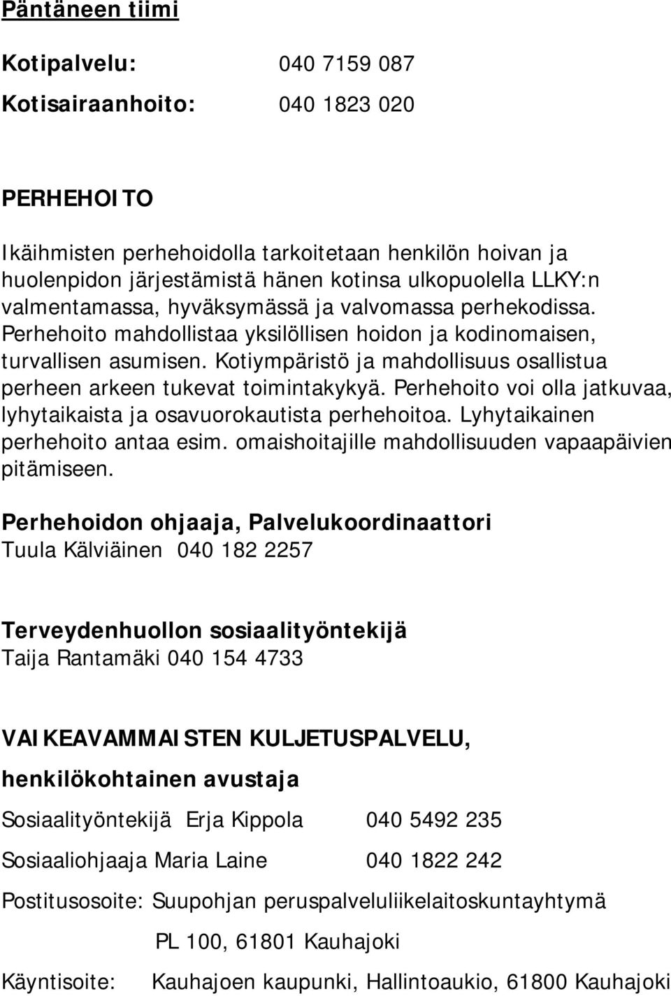 Kotiympäristö ja mahdollisuus osallistua perheen arkeen tukevat toimintakykyä. Perhehoito voi olla jatkuvaa, lyhytaikaista ja osavuorokautista perhehoitoa. Lyhytaikainen perhehoito antaa esim.