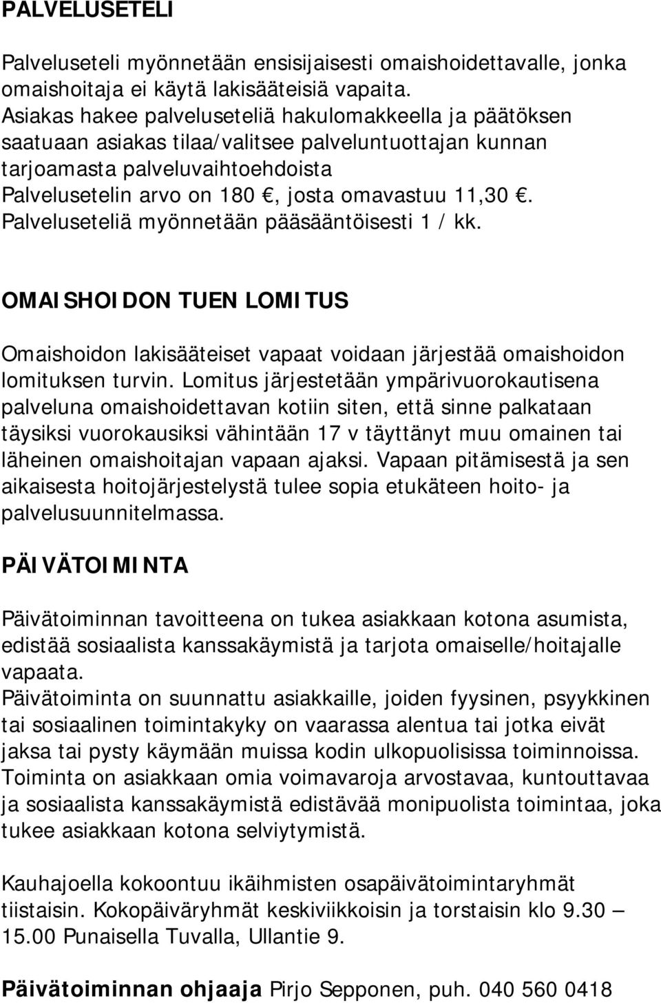 Palveluseteliä myönnetään pääsääntöisesti 1 / kk. OMAISHOIDON TUEN LOMITUS Omaishoidon lakisääteiset vapaat voidaan järjestää omaishoidon lomituksen turvin.