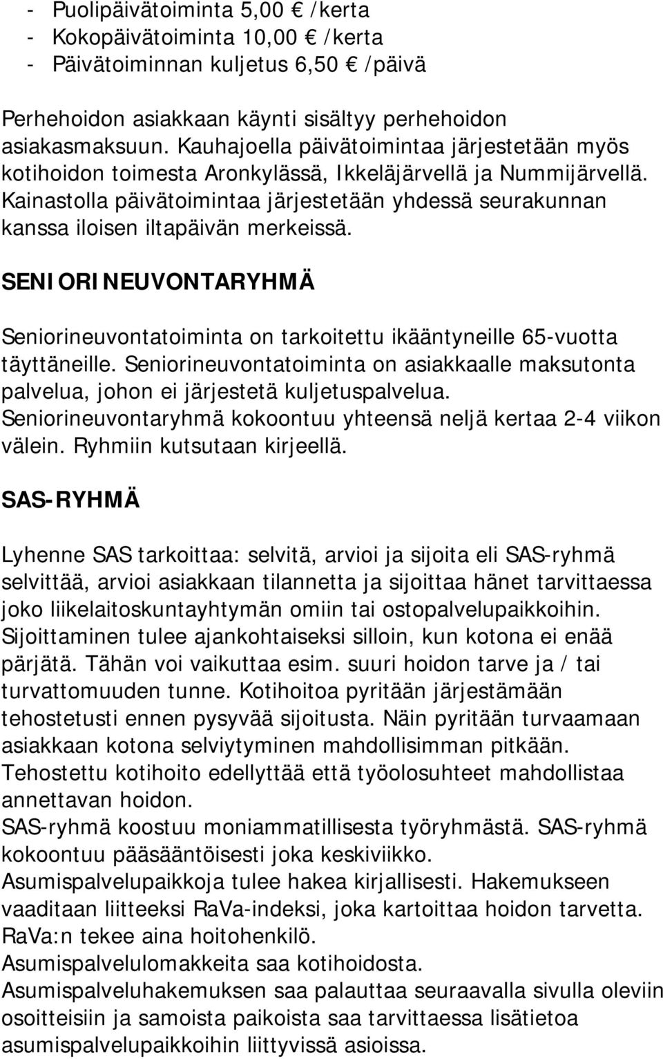 Kainastolla päivätoimintaa järjestetään yhdessä seurakunnan kanssa iloisen iltapäivän merkeissä. SENIORINEUVONTARYHMÄ Seniorineuvontatoiminta on tarkoitettu ikääntyneille 65-vuotta täyttäneille.