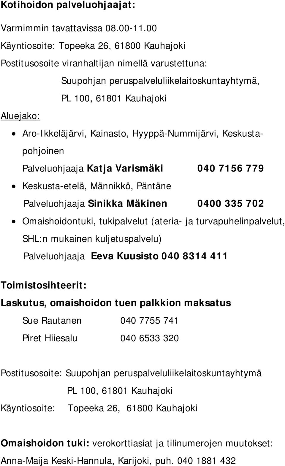 Kainasto, Hyyppä-Nummijärvi, Keskustapohjoinen Palveluohjaaja Katja Varismäki 040 7156 779 Keskusta-etelä, Männikkö, Päntäne Palveluohjaaja Sinikka Mäkinen 0400 335 702 Omaishoidontuki, tukipalvelut