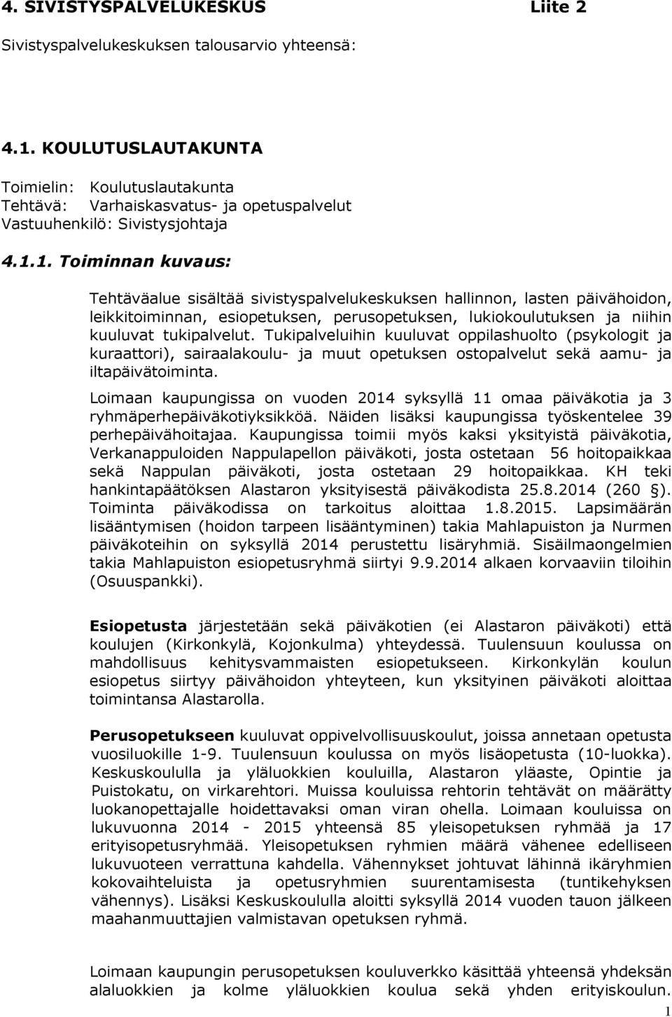 1. Toiminnan kuvaus: Tehtäväalue sisältää sivistyspalvelukeskuksen hallinnon, lasten päivähoidon, leikkitoiminnan, esiopetuksen, perusopetuksen, lukiokoulutuksen ja niihin kuuluvat tukipalvelut.