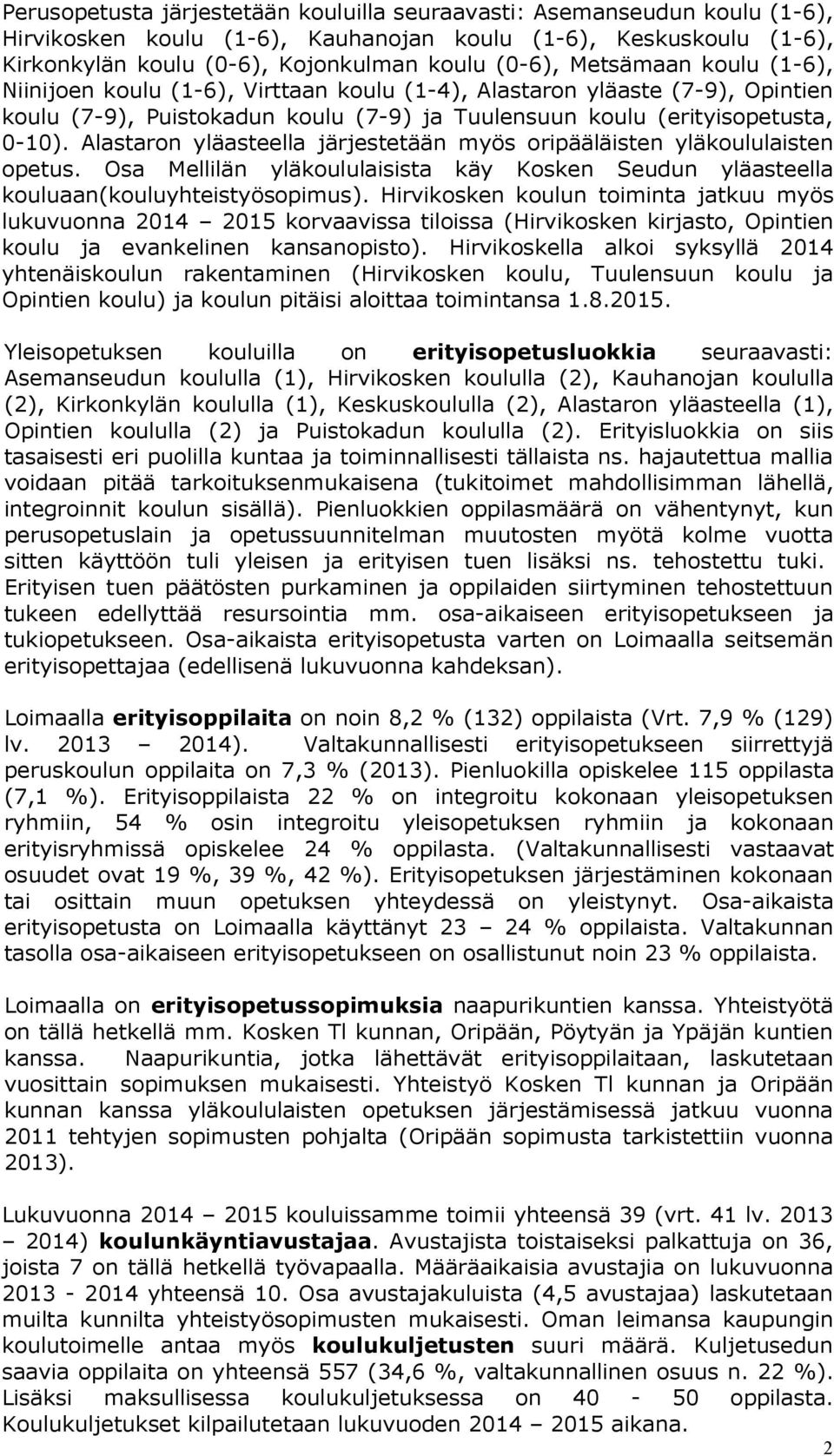 Alastaron yläasteella järjestetään myös oripääläisten yläkoululaisten opetus. Osa Mellilän yläkoululaisista käy Kosken Seudun yläasteella kouluaan(kouluyhteistyösopimus).