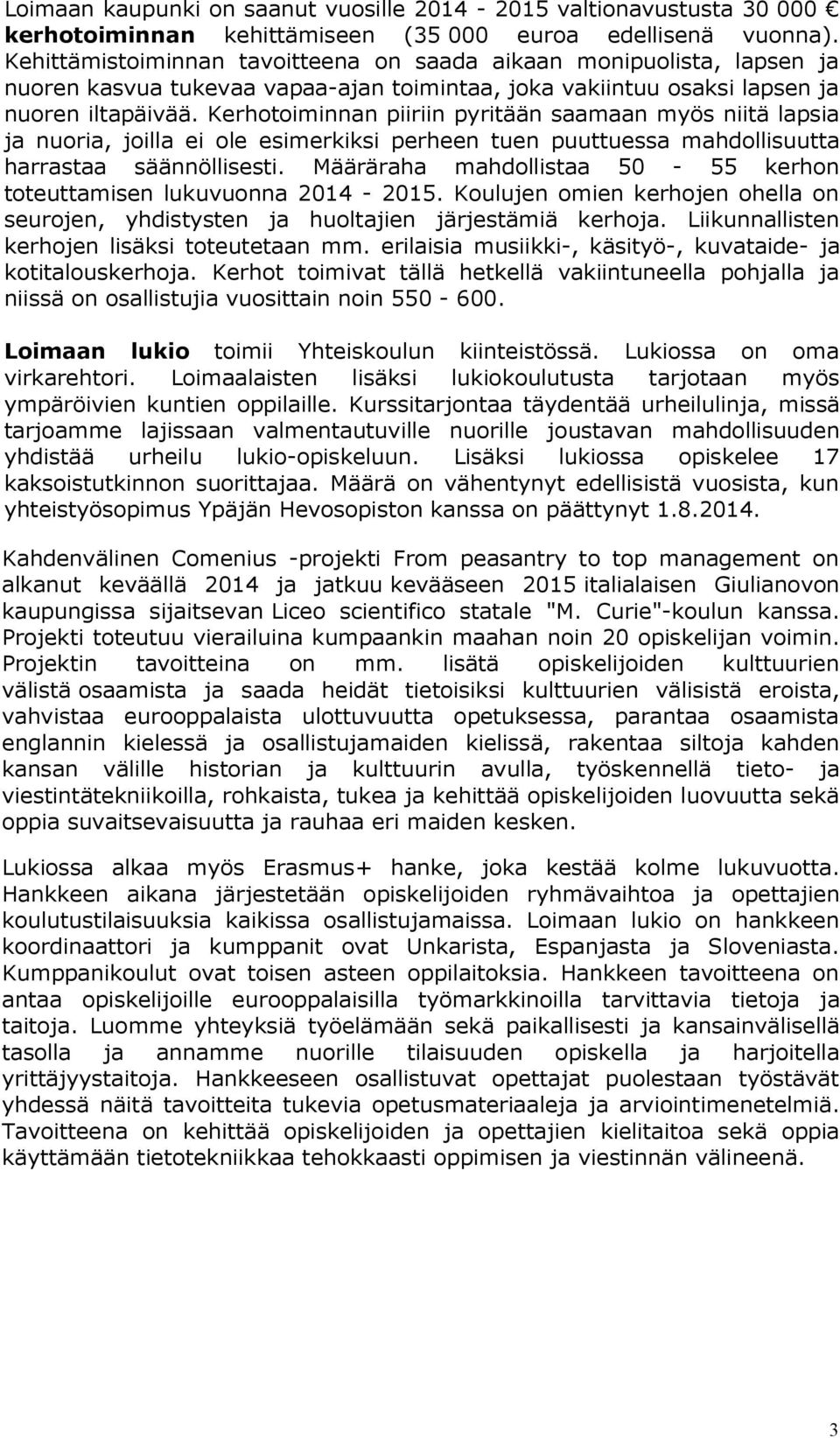 Kerhotoiminnan piiriin pyritään saamaan myös niitä lapsia ja nuoria, joilla ei ole esimerkiksi perheen tuen puuttuessa mahdollisuutta harrastaa säännöllisesti.