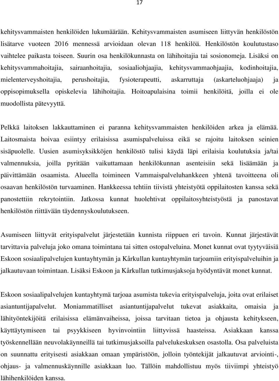 Lisäksi on kehitysvammahoitajia, sairaanhoitajia, sosiaaliohjaajia, kehitysvammaohjaajia, kodinhoitajia, mielenterveyshoitajia, perushoitajia, fysioterapeutti, askarruttaja (askarteluohjaaja) ja