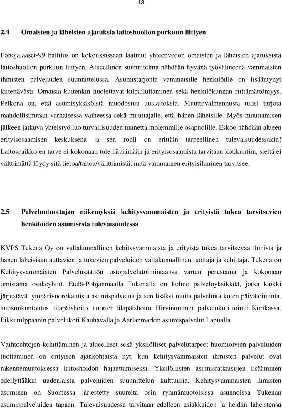 Omaisia kuitenkin huolettavat kilpailuttaminen sekä henkilökunnan riittämättömyys. Pelkona on, että asumisyksiköistä muodostuu uuslaitoksia.