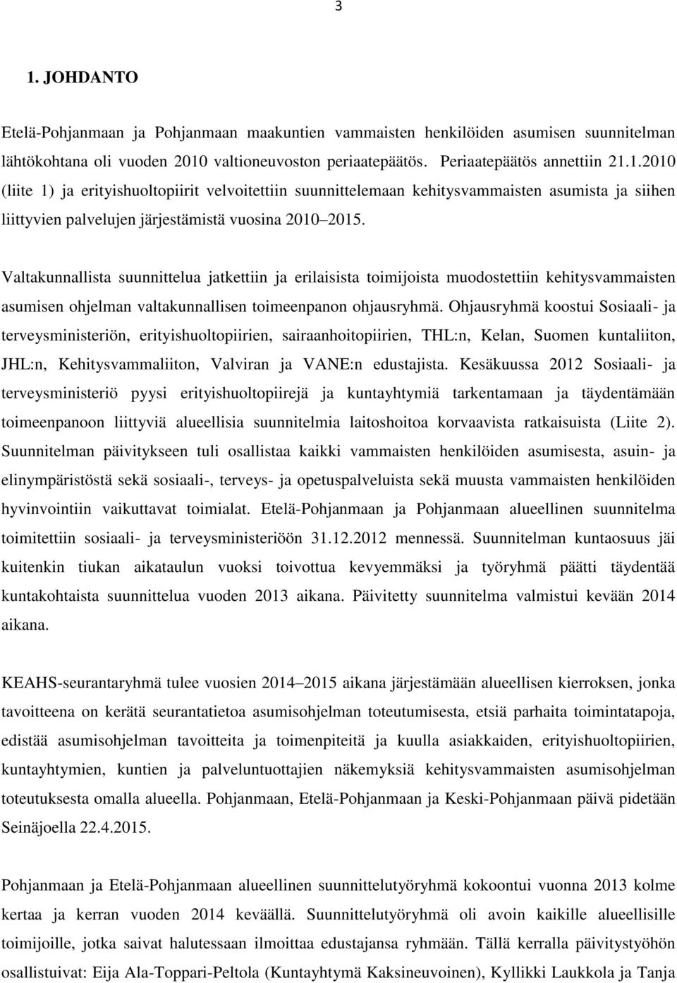 Ohjausryhmä koostui Sosiaali- ja terveysministeriön, erityishuoltopiirien, sairaanhoitopiirien, THL:n, Kelan, Suomen kuntaliiton, JHL:n, Kehitysvammaliiton, Valviran ja VANE:n edustajista.