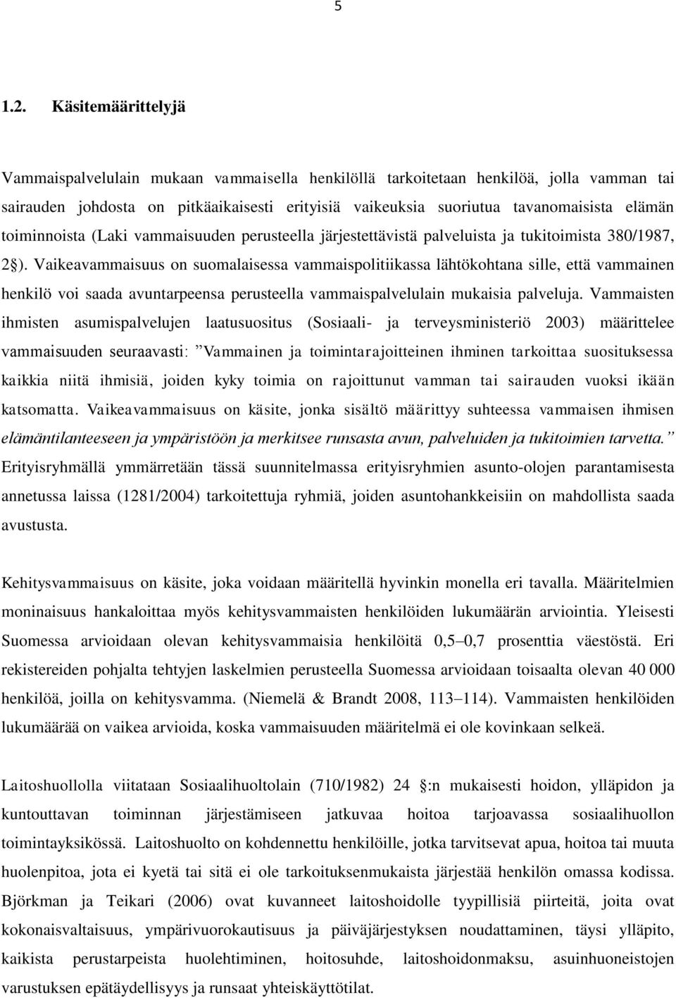 toiminnoista (Laki vammaisuuden perusteella järjestettävistä palveluista ja tukitoimista 380/1987, 2 ).