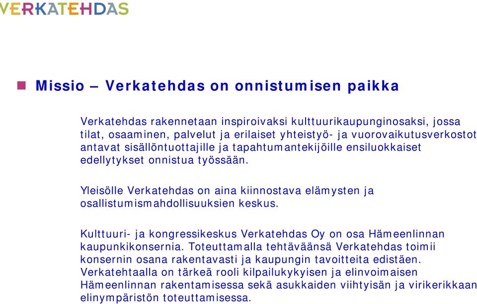 Yleisölle Verkatehdas on aina kiinnostava elämysten ja osallistumismahdollisuuksien keskus. Kulttuuri- ja kongressikeskus Ve erkatehdas Oy on osa Hämeenlinnan kaupunkikonsernia.