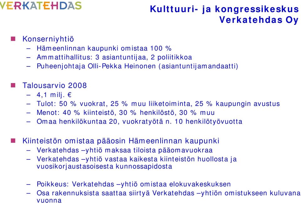 Tulot: 50 % vuokrat, 25 % muu liiketoiminta, 25 % kaupungin avustus Menot: 40 % kiinteistö, 30 % henkilöstö, 30 % muu Omaa henkilökuntaa 20, vuokratyötä n.