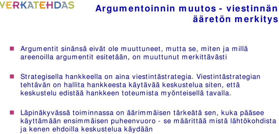 Viestintästrategian tehtävän on hallita hankkeesta käytävää keskustelua siten, että keskustelu edistää hankkeen toteumista myönteisellä