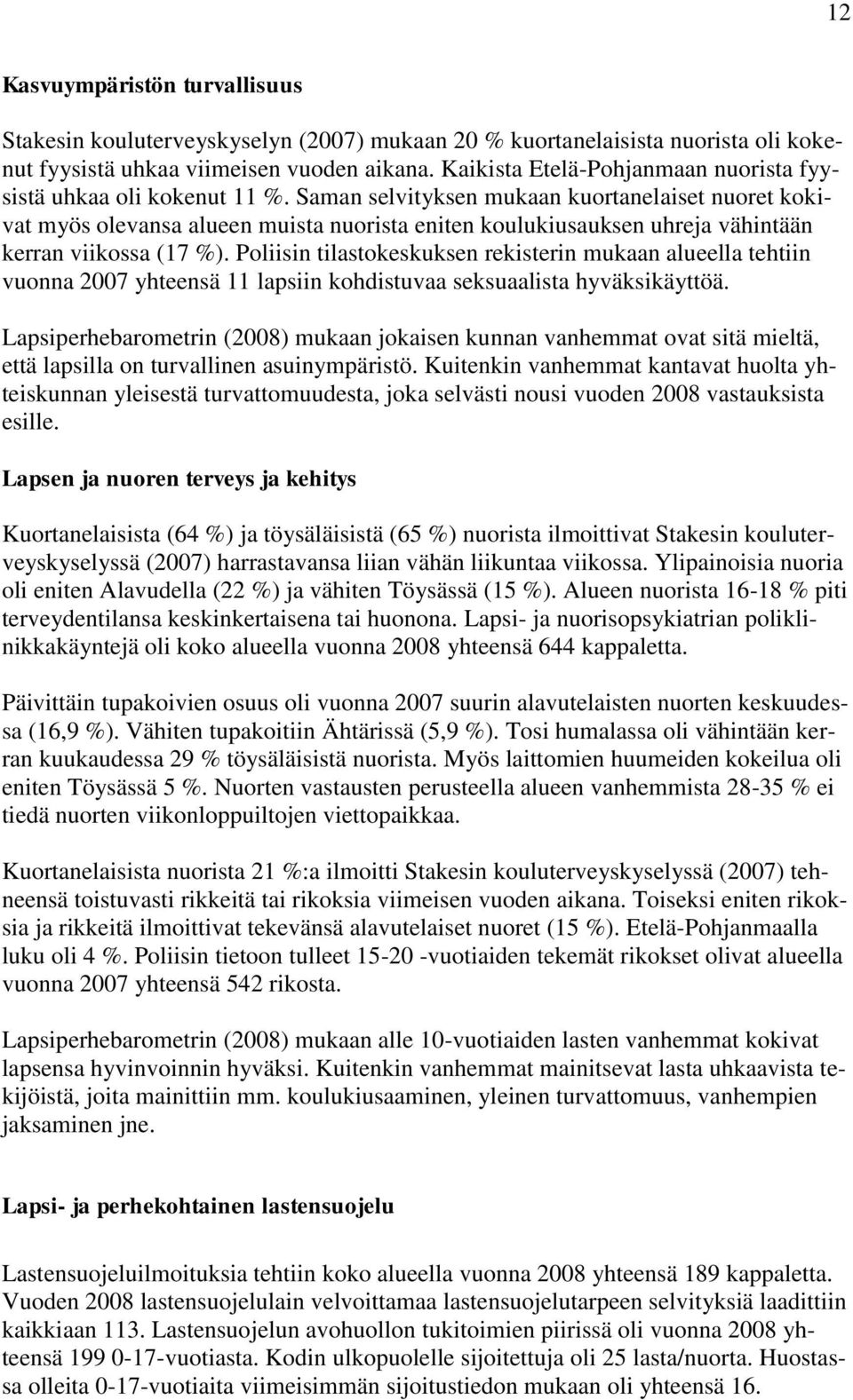 Saman selvityksen mukaan kuortanelaiset nuoret kokivat myös olevansa alueen muista nuorista eniten koulukiusauksen uhreja vähintään kerran viikossa (17 %).