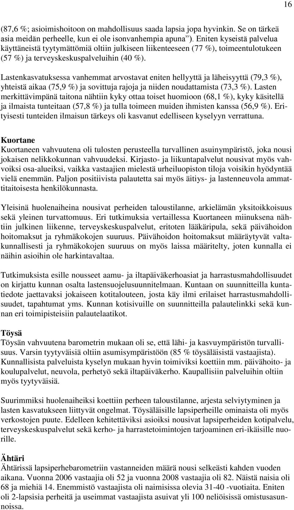 Lastenkasvatuksessa vanhemmat arvostavat eniten hellyyttä ja läheisyyttä (79,3 %), yhteistä aikaa (75,9 %) ja sovittuja rajoja ja niiden noudattamista (73,3 %).