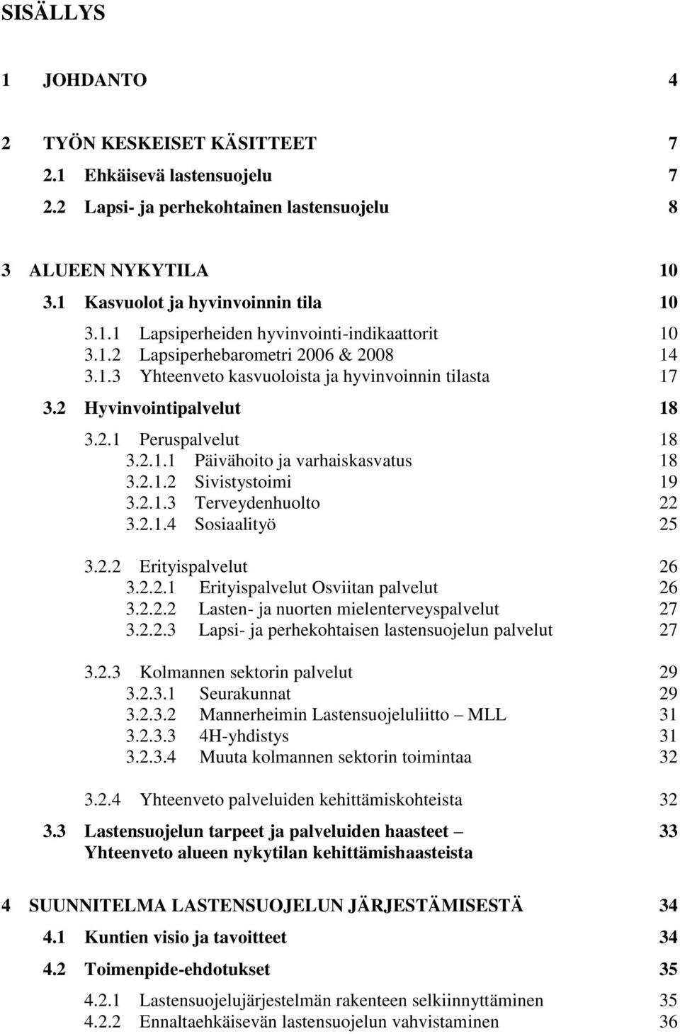 2.1.3 Terveydenhuolto 22 3.2.1.4 Sosiaalityö 25 3.2.2 Erityispalvelut 26 3.2.2.1 Erityispalvelut Osviitan palvelut 26 3.2.2.2 Lasten- ja nuorten mielenterveyspalvelut 27 3.2.2.3 Lapsi- ja perhekohtaisen lastensuojelun palvelut 27 3.