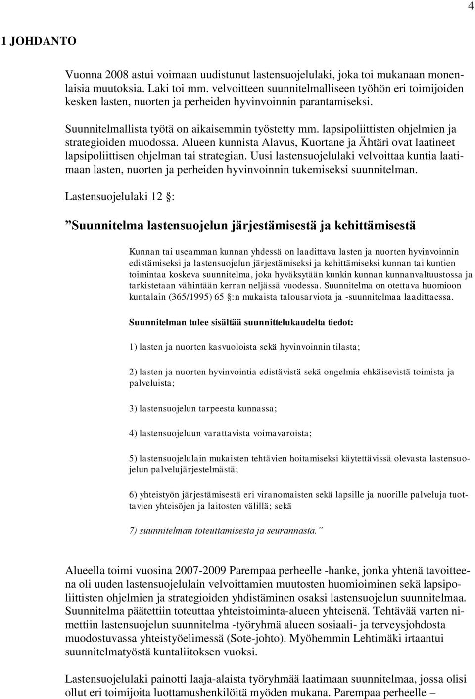 lapsipoliittisten ohjelmien ja strategioiden muodossa. Alueen kunnista Alavus, Kuortane ja Ähtäri ovat laatineet lapsipoliittisen ohjelman tai strategian.