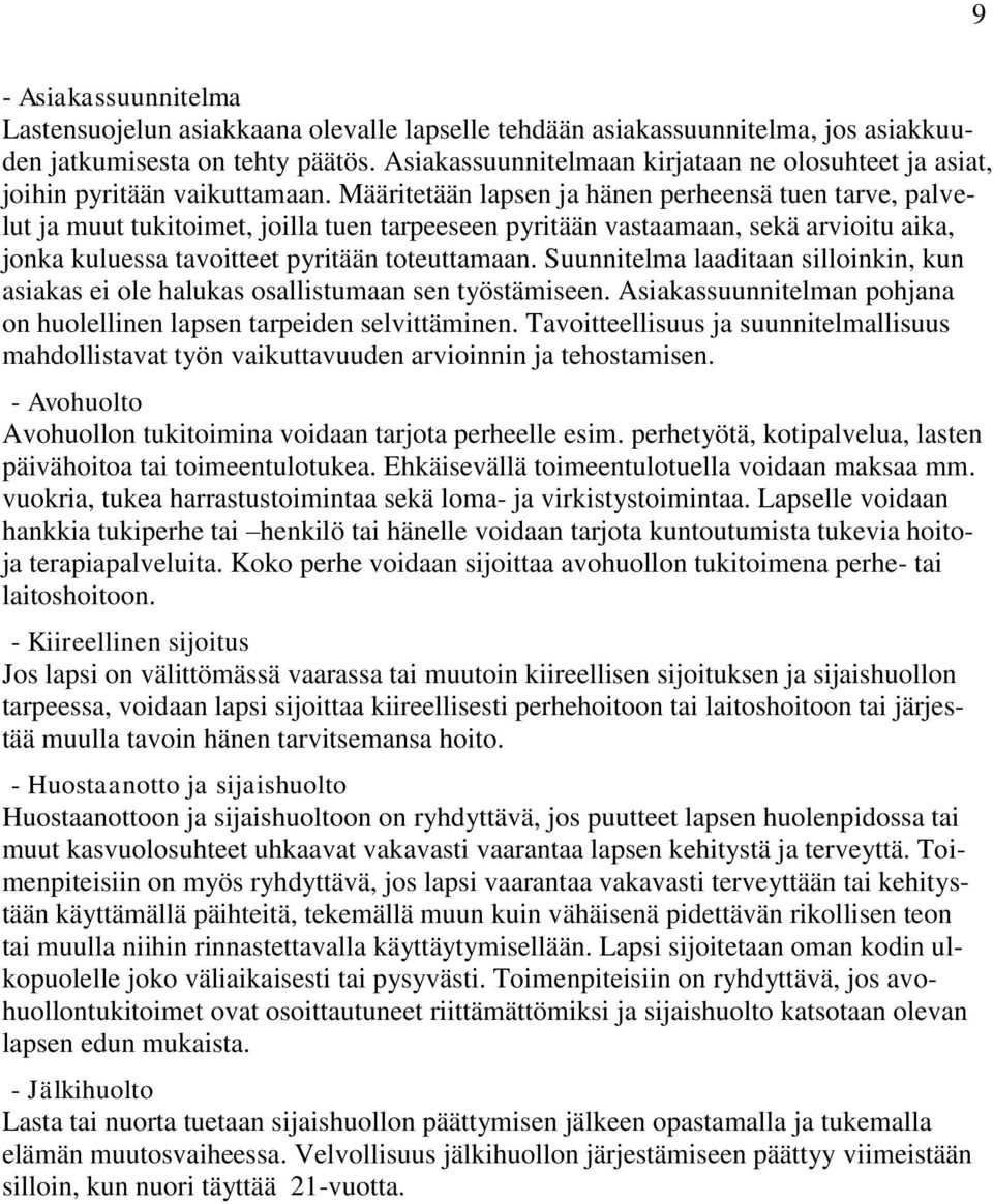 Määritetään lapsen ja hänen perheensä tuen tarve, palvelut ja muut tukitoimet, joilla tuen tarpeeseen pyritään vastaamaan, sekä arvioitu aika, jonka kuluessa tavoitteet pyritään toteuttamaan.