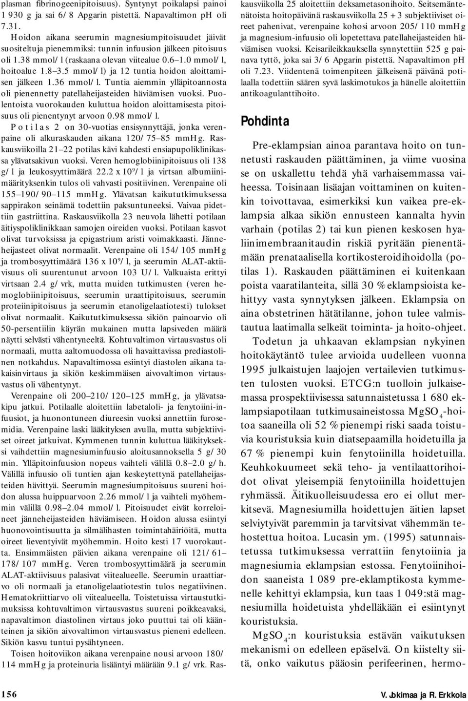 5 mmol/l) ja 12 tuntia hoidon aloittamisen jälkeen 1.36 mmol/l. Tuntia aiemmin ylläpitoannosta oli pienennetty patellaheijasteiden häviämisen vuoksi.