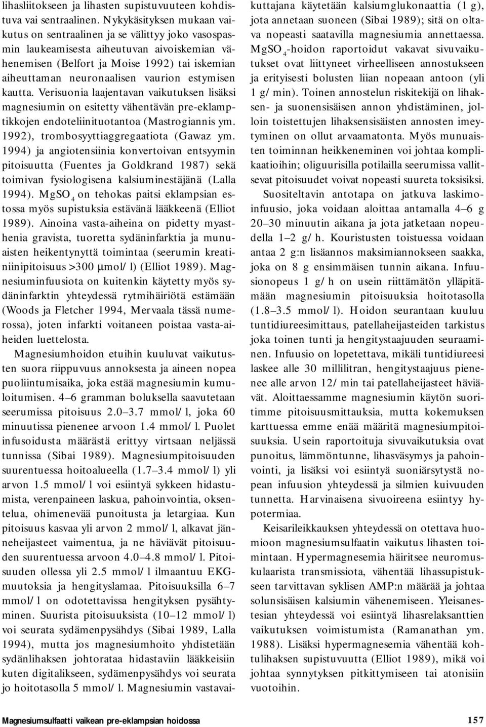 estymisen kautta. Verisuonia laajentavan vaikutuksen lisäksi magnesiumin on esitetty vähentävän pre-eklamptikkojen endoteliinituotantoa (Mastrogiannis ym. 1992), trombosyyttiaggregaatiota (Gawaz ym.