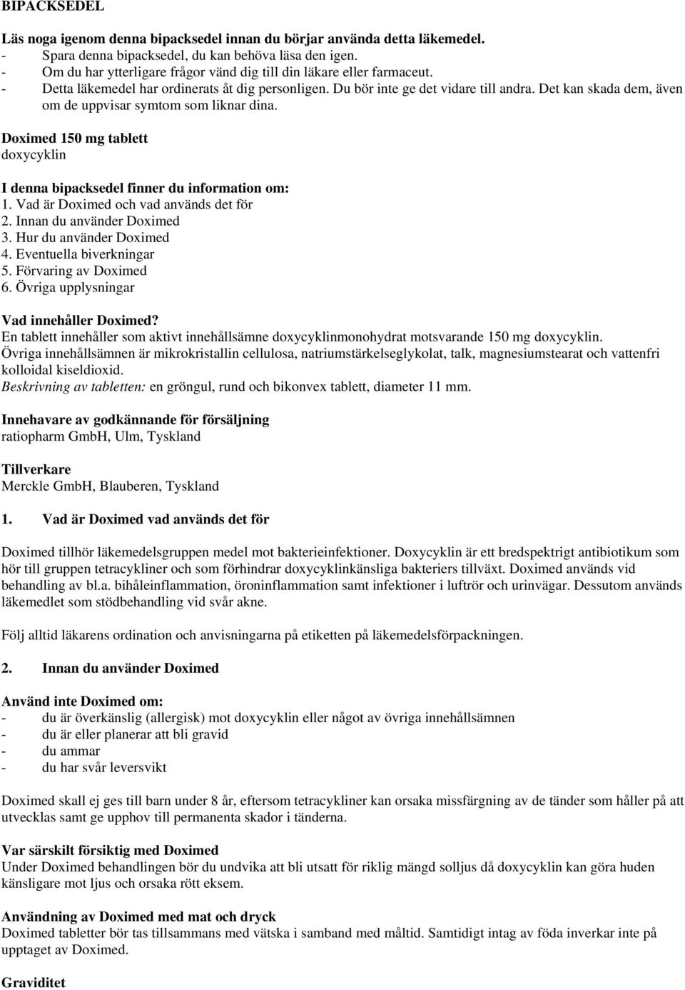 Det kan skada dem, även om de uppvisar symtom som liknar dina. Doximed 150 mg tablett doxycyklin I denna bipacksedel finner du information om: 1. Vad är Doximed och vad används det för 2.