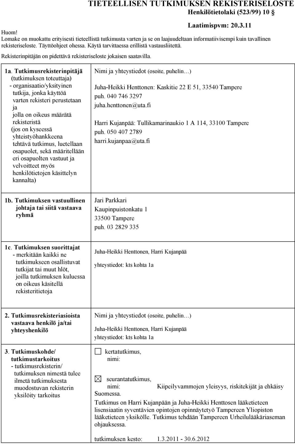 Käytä tarvittaessa erillistä vastausliitettä. Rekisterinpitäjän on pidettävä rekisteriseloste jokaisen saatavilla. 1a.