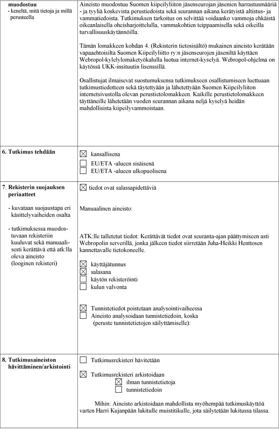 Tutkimuksen tarkoitus on selvittää voidaanko vammoja ehkäistä oikeanlaisella oheisharjoittelulla, vammakohtien teippaamisella sekä oikeilla turvallisuuskäytännöilla. Tämän lomakkeen kohdan 4.