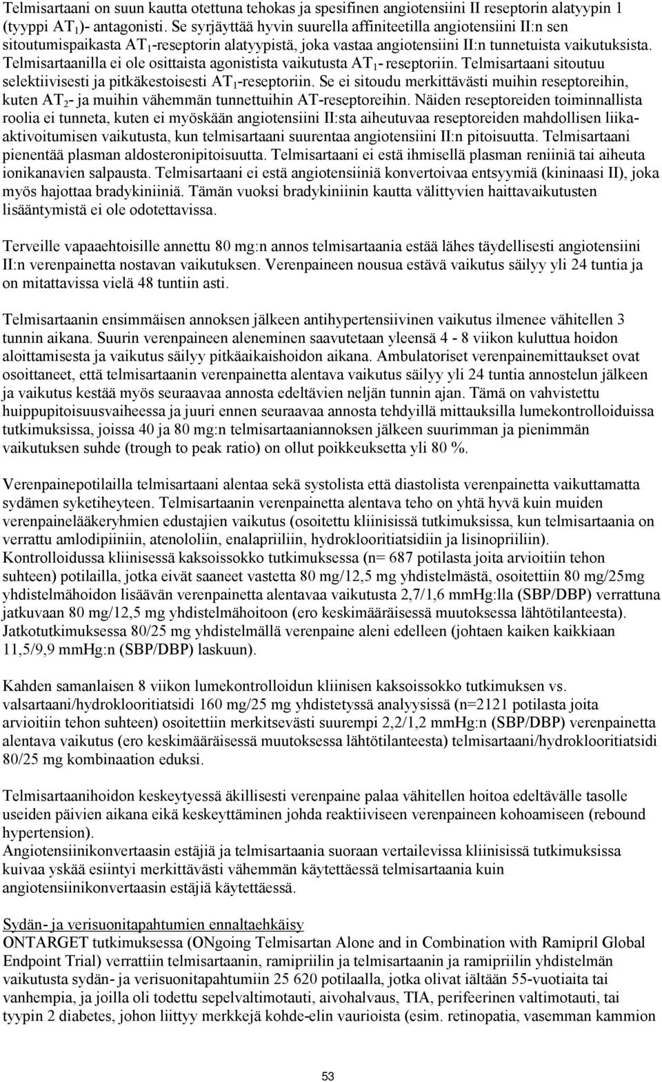 Telmisartaanilla ei ole osittaista agonistista vaikutusta AT 1 - reseptoriin. Telmisartaani sitoutuu selektiivisesti ja pitkäkestoisesti AT 1 -reseptoriin.